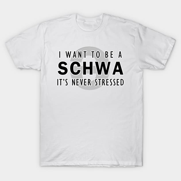 I want to be a schwa, it's never stressed | Linguistics T-Shirt by gillianembers